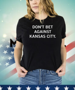 Don’t Bet Against Kansas City shirt