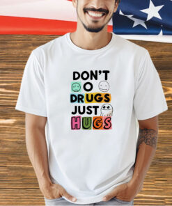 Don’t o drugs just hugs T-shirt