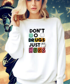 Don’t o drugs just hugs T-shirt