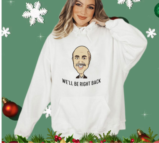 Dr Phil well be right back shirt