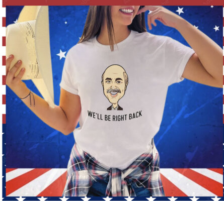 Dr Phil well be right back shirt