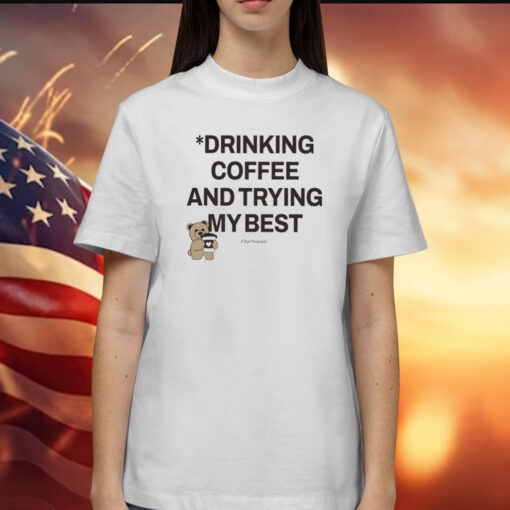 Drinking Coffee And Trying My Best T-Shirt