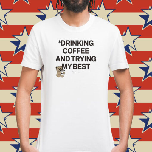 Drinking Coffee And Trying My Best T-Shirts