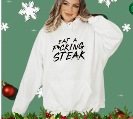 Eat a fucking steak shirt