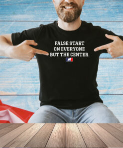 False start on everyone but the center T-shirt