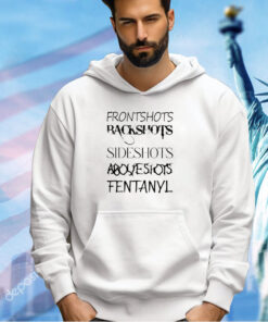 Front Shots Backshots Side Shots Above Shots Fentanyl T-Shirt