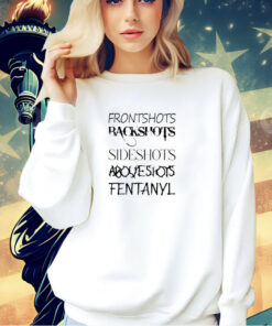 Front Shots Backshots Side Shots Above Shots Fentanyl T-Shirt