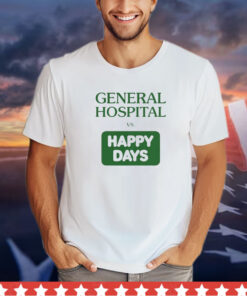 General hospital vs happy days shirt