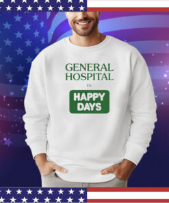 General hospital vs happy days shirt