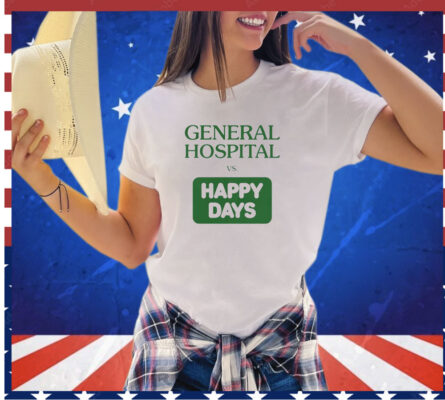 General hospital vs happy days shirt