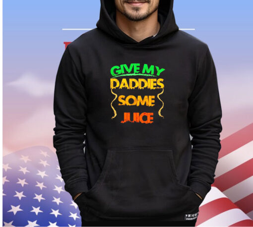 Give my daddies some juice shirt