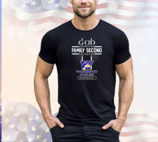 God first family second then Washington Huskies football shirt