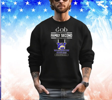 God first family second then Washington Huskies football shirt