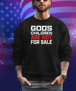 God’s Children Are Not For Sale T-Shirt