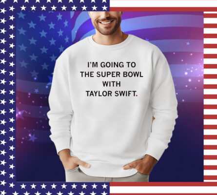 Going to the Super Bowl with Taylor Swift Shirt