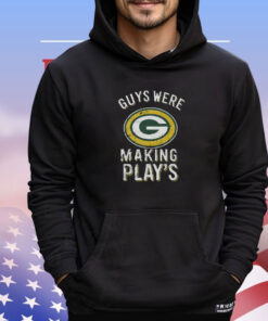 Guys Were Making Plays Green Bay Packers Shirt