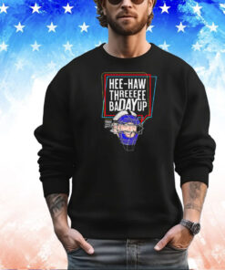 Hee-Haw Threeeee Badayup shirt