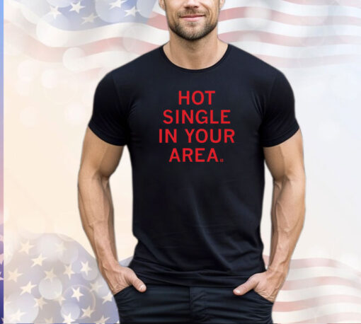 Hot Single In Your Area Shirt