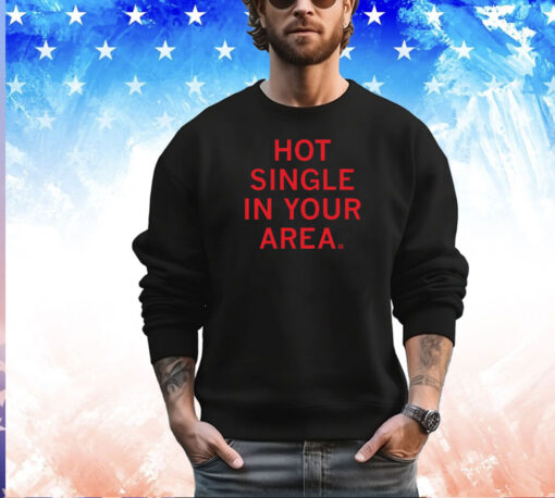 Hot Single In Your Area Shirt