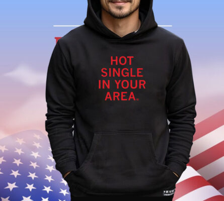 Hot Single In Your Area Shirt