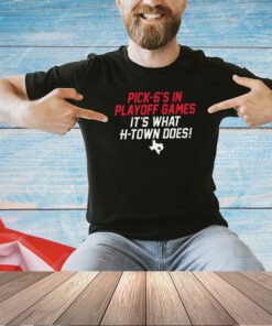 Houston Texans pick-6’s in playoff games it’s what h-town does T-shirt