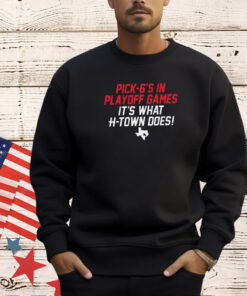 Houston Texans pick-6’s in playoff games it’s what h-town does T-shirt