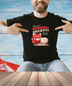 How do I uninstall anxiety and other life hacks T-shirt