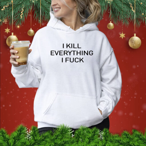 I Kill Everything I Fuck Hoodie