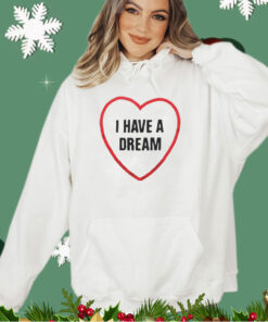 I have a dream heart shirt
