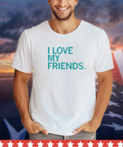 I love my friends Shirt