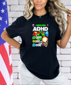 I suffer from ADHD a deadly hard dong T-shirt