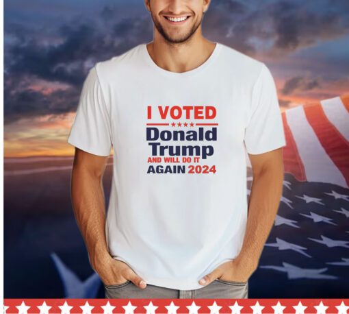 I voted for Donald Trump and will do it again in 2024 shirt