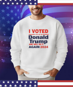 I voted for Donald Trump and will do it again in 2024 shirt