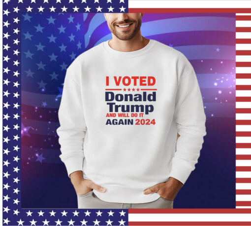 I voted for Donald Trump and will do it again in 2024 shirt