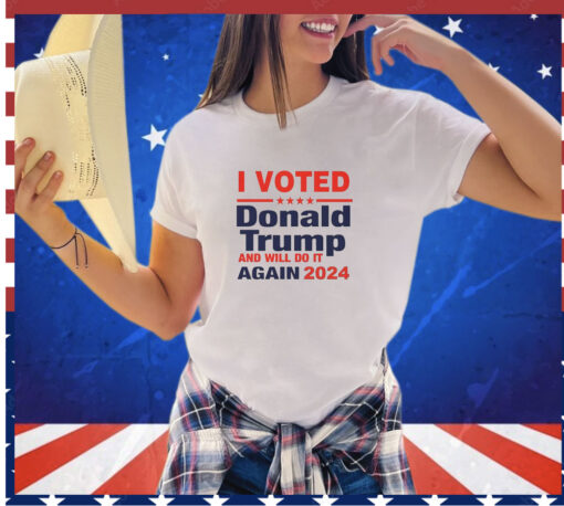 I voted for Donald Trump and will do it again in 2024 shirt