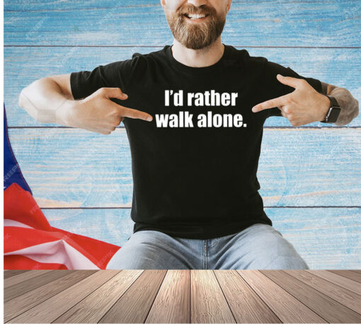 I’d rather walk alone 2024 T-shirt