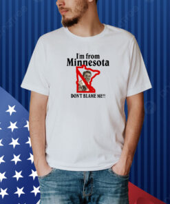 I'm From Minnesota Don't Blame Me Shirt