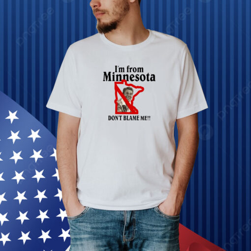 I'm From Minnesota Don't Blame Me Shirt