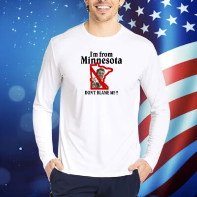 I'm From Minnesota Don't Blame Me TShirts