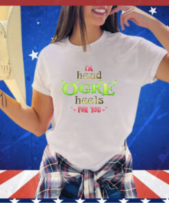 I’m head ogre heels for you Valentine shirt