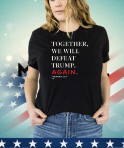 Biden – Together, We Will Defeat Trump Again Classic Shirt