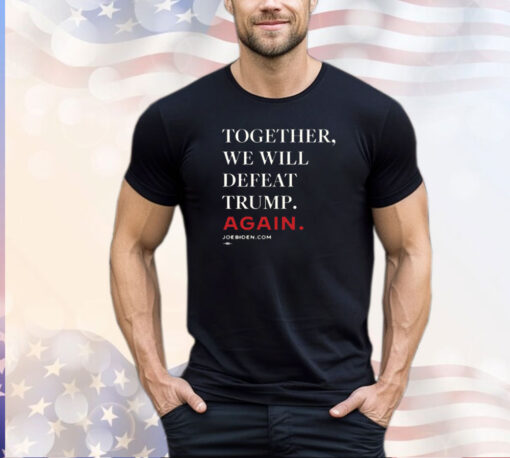 Biden – Together, We Will Defeat Trump Again Classic Shirt