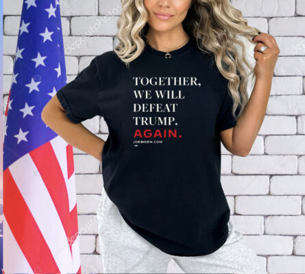 Biden – Together, We Will Defeat Trump Again 2024 T-Shirt