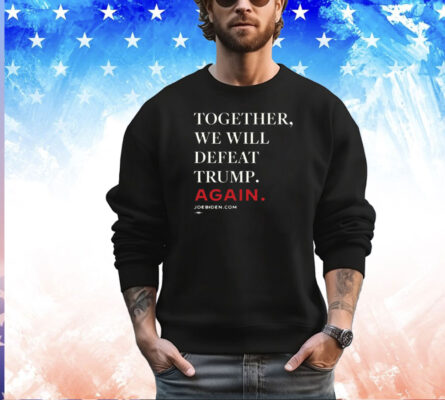 Biden – Together, We Will Defeat Trump Again Classic Shirt