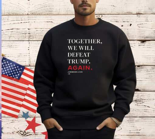 Biden – Together, We Will Defeat Trump Again 2024 T-Shirt