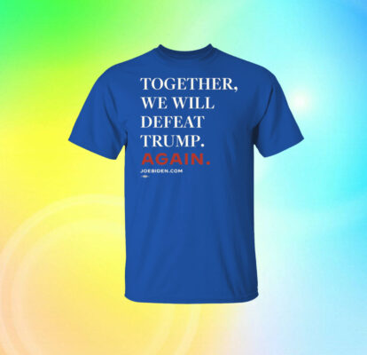  Joe Biden Together We Will Defeat Trump Again SweatShirt