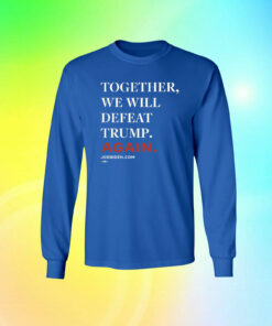 Joe Biden Together We Will Defeat Trump Again SweatShirt