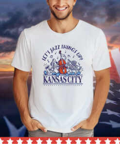 Kansas city let’s jazz things up shirt
