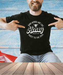 Kind words are like honey sweet to the soul T-shirt