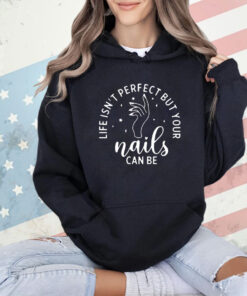 Life isn’t perfect but your nails can be T-shirt